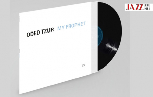 ODED  TZUR  –  MY PROPHET // Jazz próféta a láthatáron?