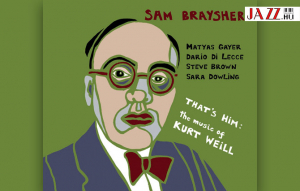 JAZZ  BRITANNIÁBÓL – Magyar kapcsolattal // Sam Braysher– That’s Him: The Music of Kurt Weill