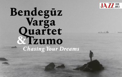 Varga Bendegúz Quartet &amp; Tzumo: Chasing Your Dreams - Juhász Gábor ajánlásával
