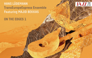 Hans Lüdemann Transeuropeexpress Ensemble feat. Majid Bekkas – On The Edges 1