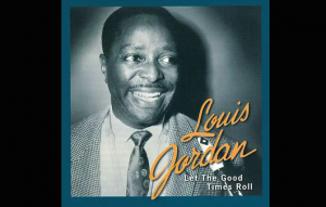 Louis Jordan: Let The Good Times Roll